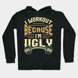 I Workout Because I'm Ugly Funny Gym Fitness Hoodie